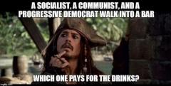 If a socialist a communist and a progressive democrat walk into a bar who buys the drinks
