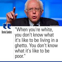 Bernie Sanders quote When you are white you dont know what its like to be poor