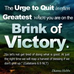 The urge to quit is often the greatest when you are on the brink of victory