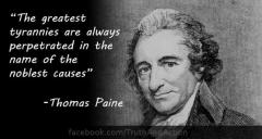 The greatest tyrannies are always perpetuated in the name of noblest causes Thomas Paine quote