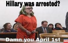 Hillary arrested NO darn it April Fools