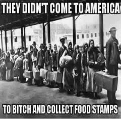 Legal Immigrants did not come to bitch and collect food stamps