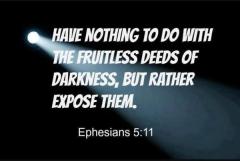 Have nothing to do with fruitless deeds of darkness - Expose them Ephesians 5-11