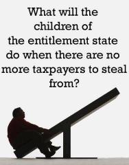 What will children of the entitlement state do when there are no more taxpayers to steal from