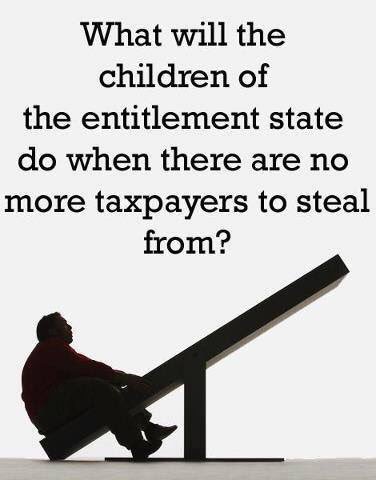 What will children of the entitlement state do when there are no more taxpayers to steal from