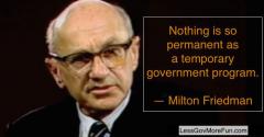 Milton Friedman Nothing is so permanent as a temporary government program quote