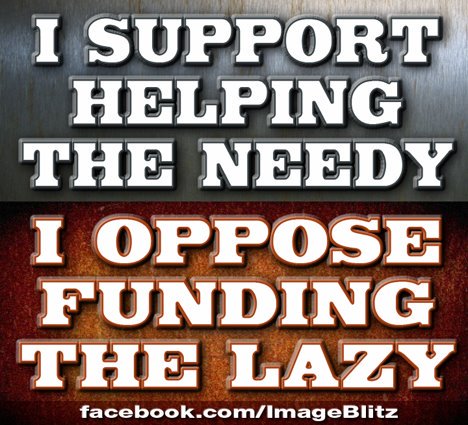 I support helping the needy I oppose funding the lazy