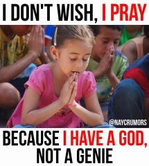 I don&#039;t wish I pray because I have a God not a Genie