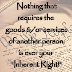 Nothing requiring goods or services of others is your inherant right