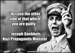 Accuse the other side of that which you are guilty - Goebbels quote