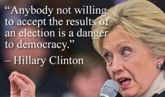 Anyone not willing to accept the election results is a danger to Democracy - Hillary Clinton quote