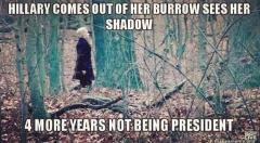 Hillary saw her shadow - four more years of not being president Ground Hog Day