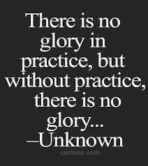 There is no glory in practice