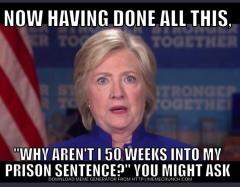 Hillary Clinton Why arent I  50 weeks into my prison sentence you might ask