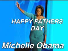 Happy Fathers Day Michelle Obama