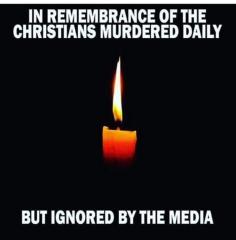 In memory of Christians slaughtered daily and ignored by the media
